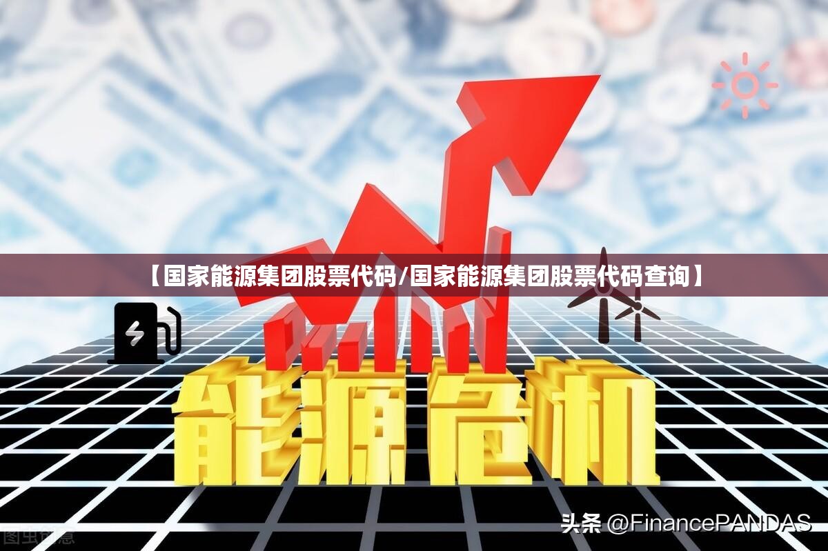 【国家能源集团股票代码/国家能源集团股票代码查询】