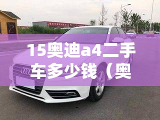 15奥迪a4二手车多少钱（奥迪a4二手2015款大概多少钱）