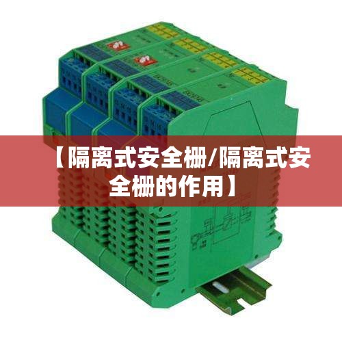 【隔离式安全栅/隔离式安全栅的作用】