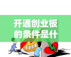 开通创业板的条件是什么,开通创业板需要什么条件?要怎么办理? 开通创业板的条件是什么,开通创业板需要什么条件?要怎么办理?