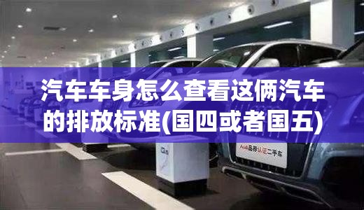汽车车身怎么查看这俩汽车的排放标准(国四或者国五)
