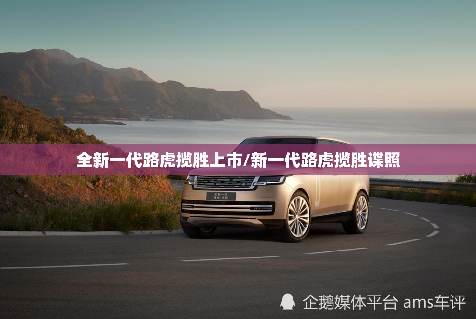全新一代路虎揽胜上市/新一代路虎揽胜谍照