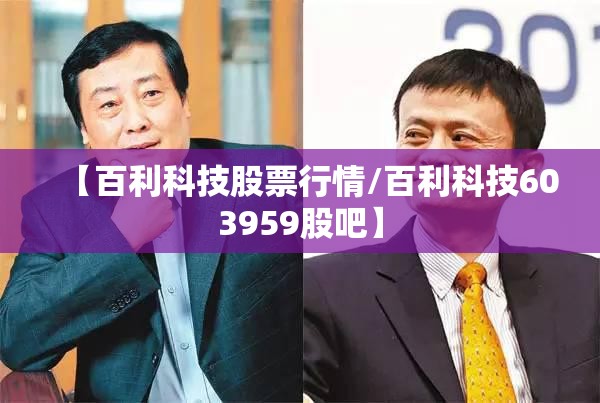 【百利科技股票行情/百利科技603959股吧】