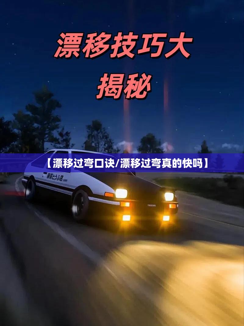 【漂移过弯口诀/漂移过弯真的快吗】