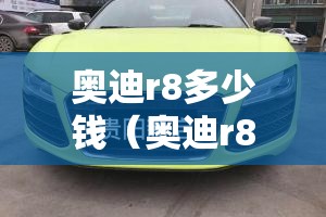 奥迪r8多少钱（奥迪r8二手多少钱）