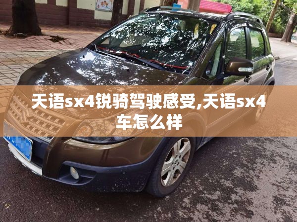 天语sx4锐骑驾驶感受,天语sx4车怎么样 天语sx4锐骑驾驶感受,天语sx4车怎么样