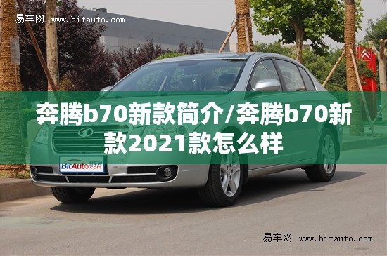 奔腾b70新款简介/奔腾b70新款2021款怎么样