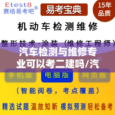 汽车检测与维修专业可以考二建吗/汽车检测与维修可以考建造师吗 汽车检测与维修专业可以考二建吗/汽车检测与维修可以考建造师吗
