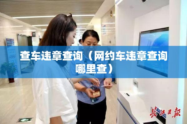 查车违章查询(网约车违章查询哪里查) 查车违章查询(网约车违章查询哪里查)