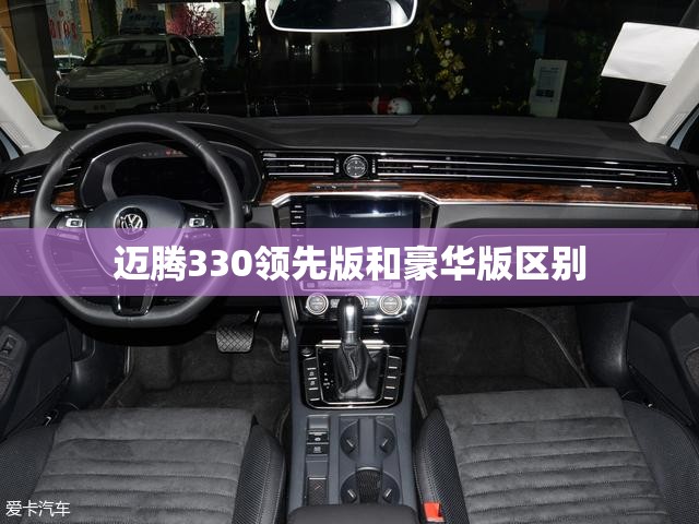 迈腾330领先版和豪华版区别 迈腾330领先版和豪华版区别
