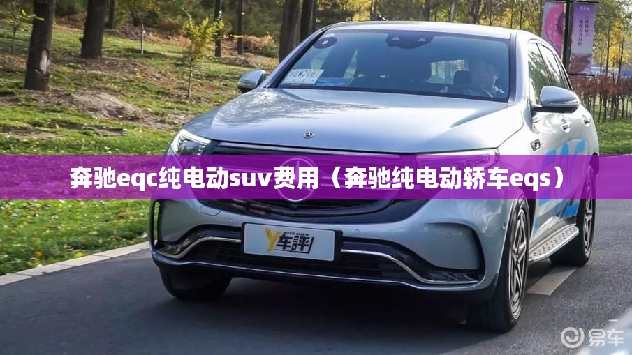 奔驰eqc纯电动suv费用(奔驰纯电动轿车eqs) 奔驰eqc纯电动suv费用(奔驰纯电动轿车eqs)