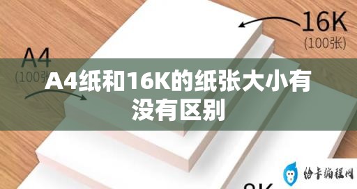 A4纸和16K的纸张大小有没有区别 A4纸和16K的纸张大小有没有区别