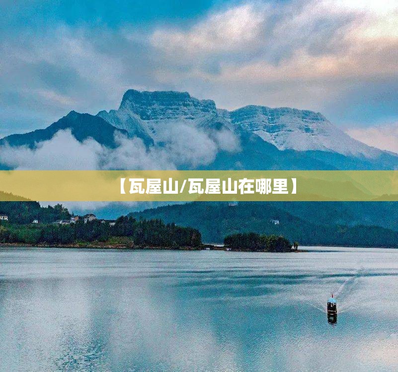 【瓦屋山/瓦屋山在哪里】