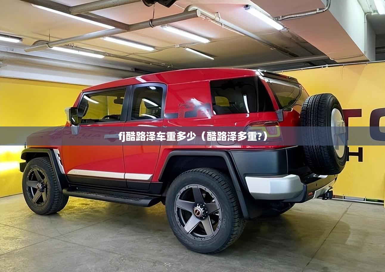 fj酷路泽车重多少(酷路泽多重?) fj酷路泽车重多少(酷路泽多重?)
