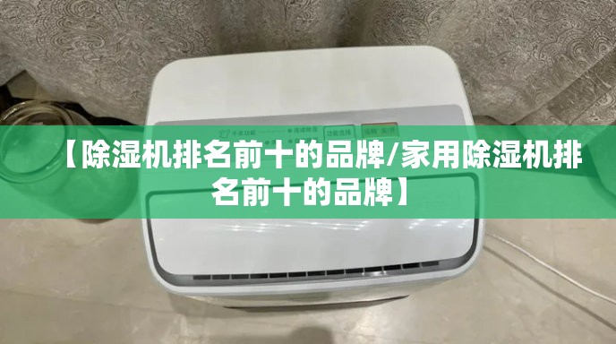 【除湿机排名前十的品牌/家用除湿机排名前十的品牌】