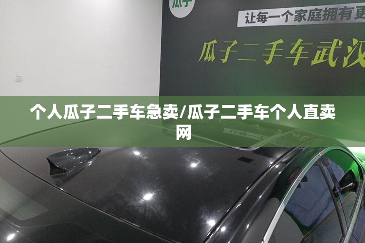 个人瓜子二手车急卖/瓜子二手车个人直卖网