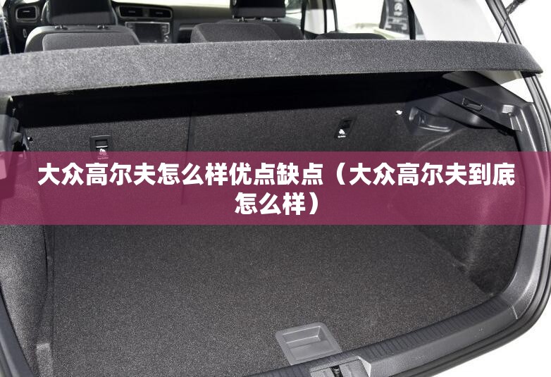 大众高尔夫怎么样优点缺点（大众高尔夫到底怎么样）