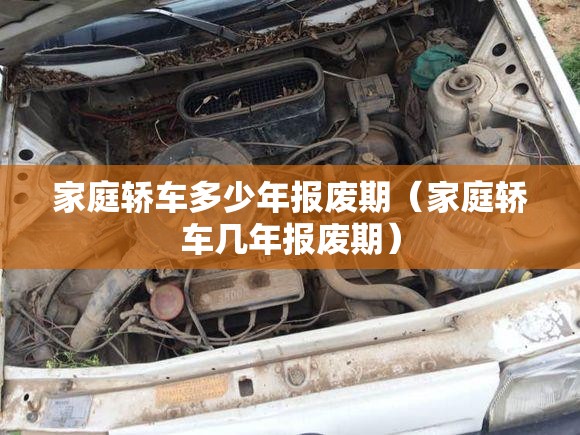 家庭轿车多少年报废期（家庭轿车几年报废期）