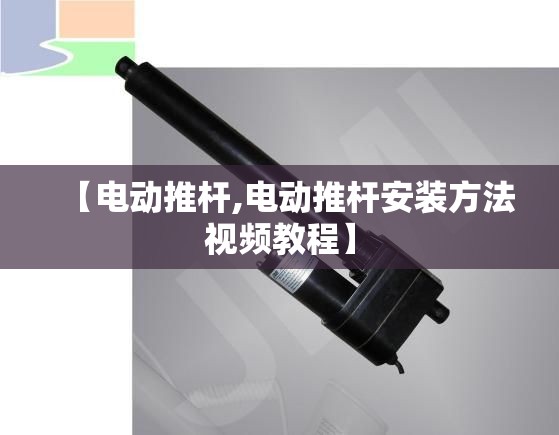 【电动推杆,电动推杆安装方法视频教程】