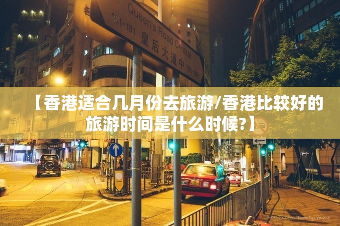 【香港适合几月份去旅游/香港比较好的旅游时间是什么时候?】