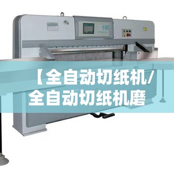 【全自动切纸机/全自动切纸机磨刀机】
