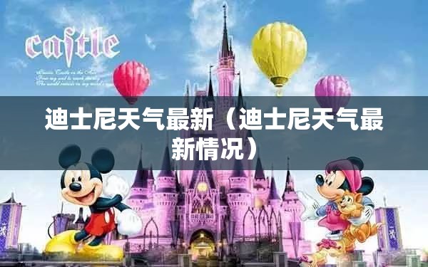 迪士尼天气最新(迪士尼天气最新情况) 迪士尼天气最新(迪士尼天气最新情况)