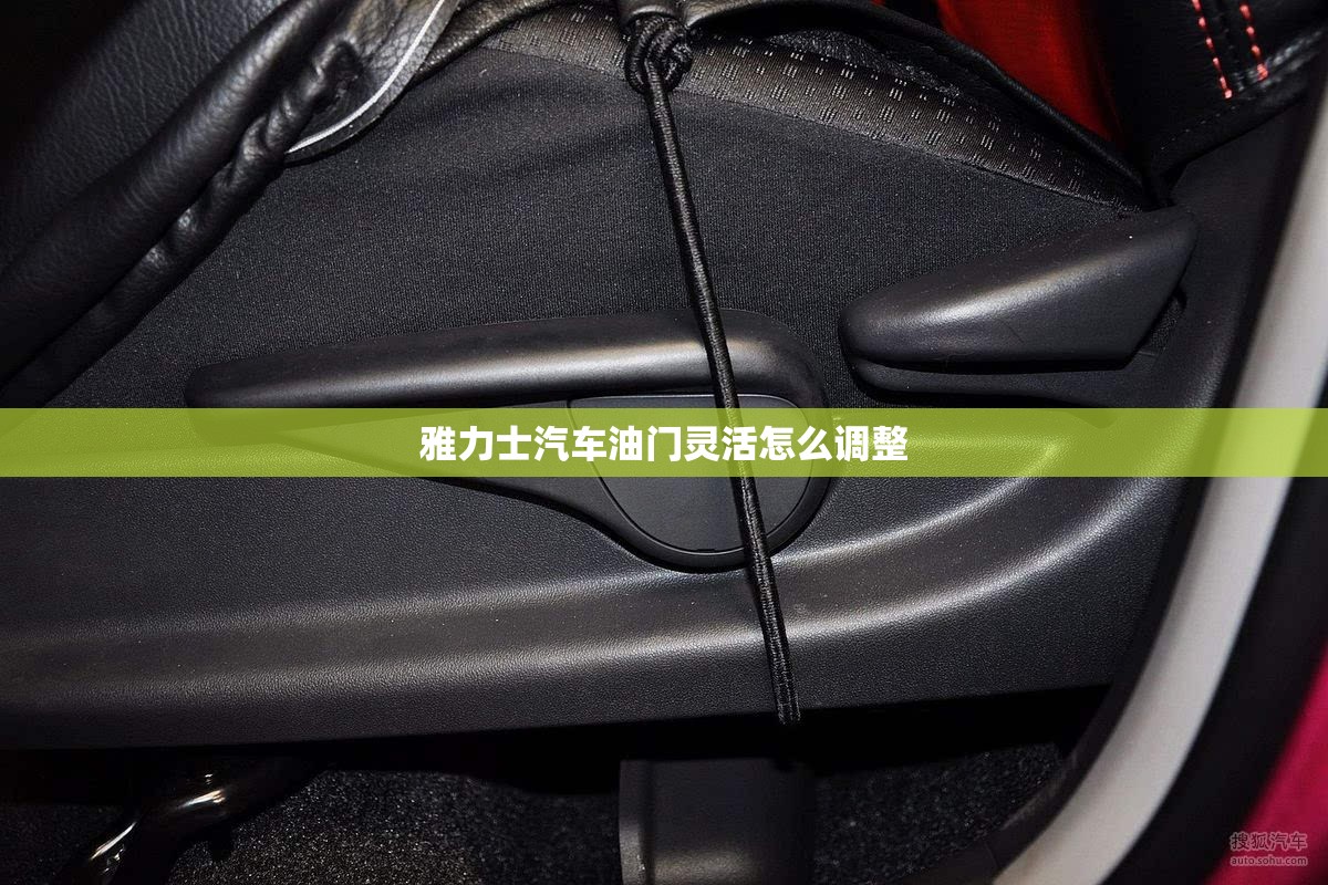 雅力士汽车油门灵活怎么调整 雅力士汽车油门灵活怎么调整