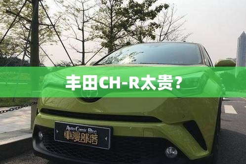 丰田CH-R太贵？