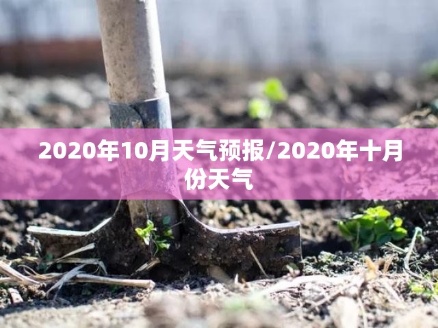 2020年10月天气预报/2020年十月份天气 2020年10月天气预报/2020年十月份天气