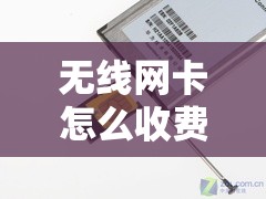 无线网卡怎么收费/无线网卡怎么收费的详细说明 无线网卡怎么收费/无线网卡怎么收费的详细说明