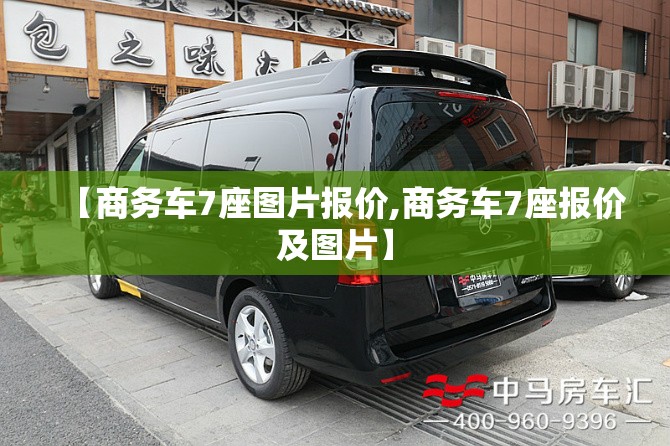 【商务车7座图片报价,商务车7座报价及图片】 【商务车7座图片报价,商务车7座报价及图片】