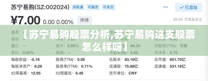 【苏宁易购股票分析,苏宁易购这支股票怎么样呀】 【苏宁易购股票分析,苏宁易购这支股票怎么样呀】