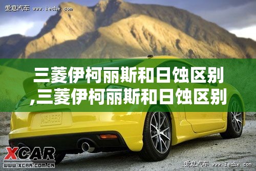 三菱伊柯丽斯和日蚀区别,三菱伊柯丽斯和日蚀区别是什么