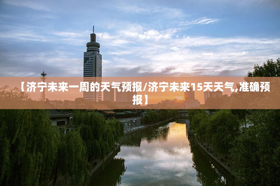 【济宁未来一周的天气预报/济宁未来15天天气,准确预报】