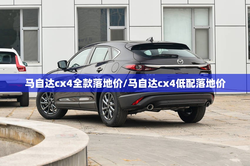 马自达cx4全款落地价/马自达cx4低配落地价