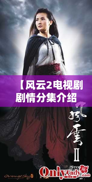 【风云2电视剧剧情分集介绍,风云二剧情介绍全集】