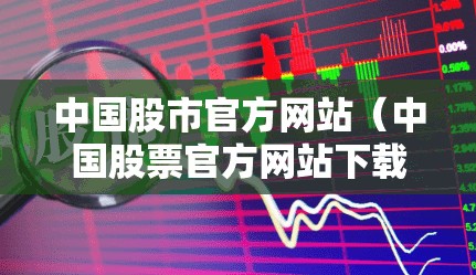 中国股市官方网站（中国股票官方网站下载安装）