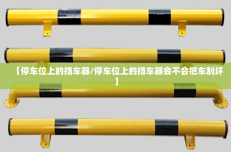 【停车位上的挡车器/停车位上的挡车器会不会把车刮坏】