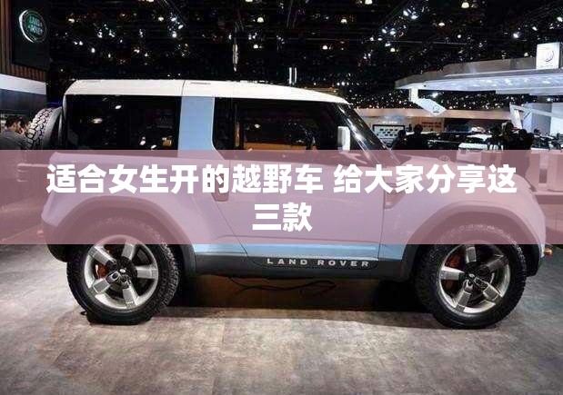 适合女生开的越野车 给大家分享这三款