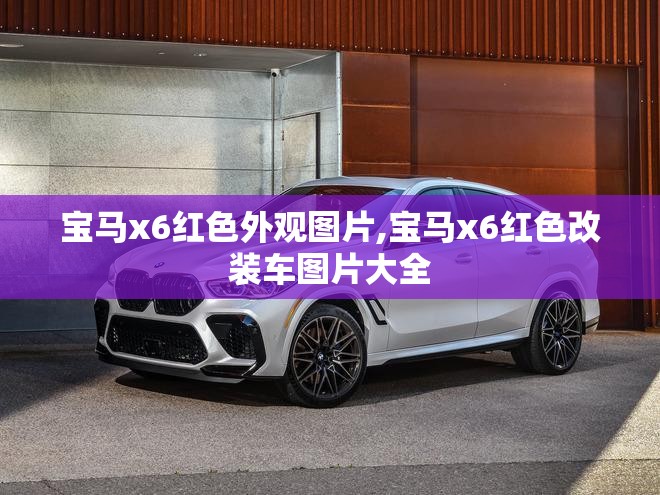 宝马x6红色外观图片,宝马x6红色改装车图片大全