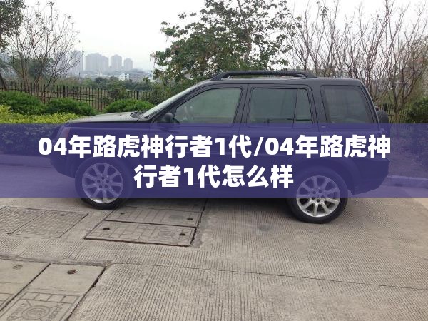 04年路虎神行者1代/04年路虎神行者1代怎么样