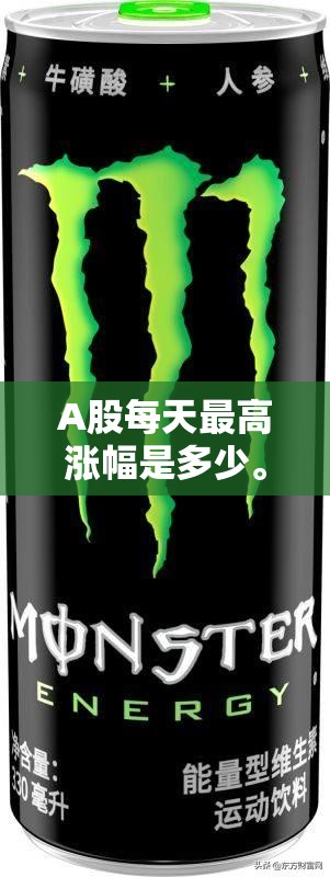 A股每天最高涨幅是多少	。