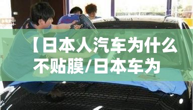 【日本人汽车为什么不贴膜/日本车为什么薄】
