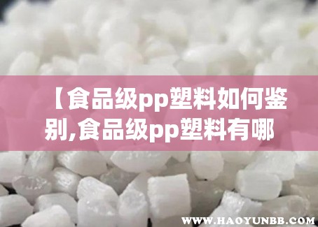 【食品级pp塑料如何鉴别,食品级pp塑料有哪些型号】