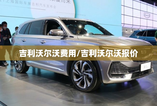 吉利沃尔沃费用/吉利沃尔沃报价 吉利沃尔沃费用/吉利沃尔沃报价