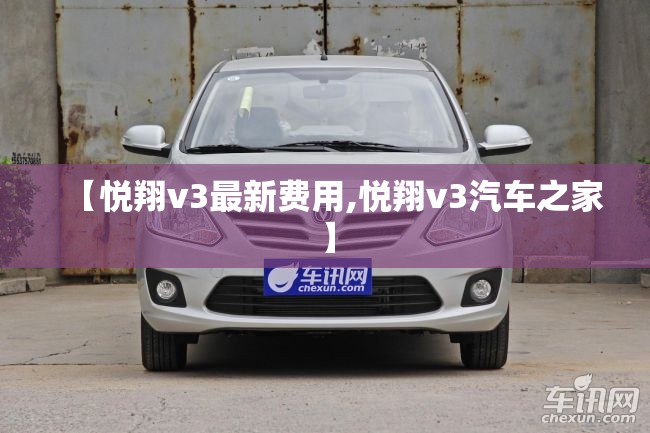 【悦翔v3最新费用,悦翔v3汽车之家】