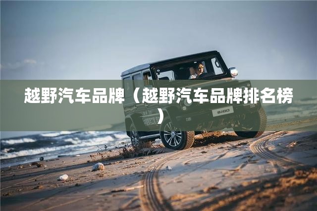 越野汽车品牌(越野汽车品牌排名榜) 越野汽车品牌(越野汽车品牌排名榜)