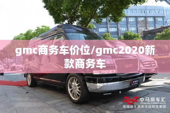 gmc商务车价位/gmc2020新款商务车