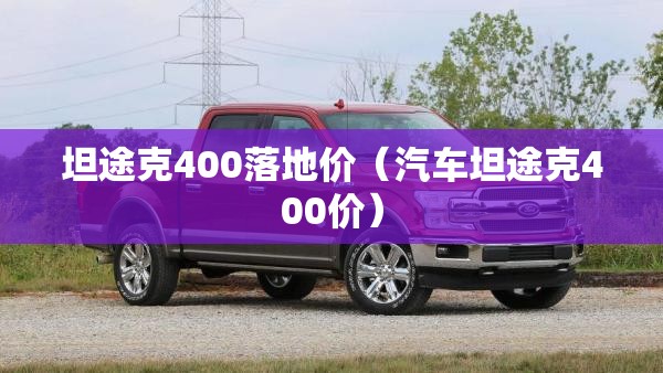 坦途克400落地价（汽车坦途克400价）