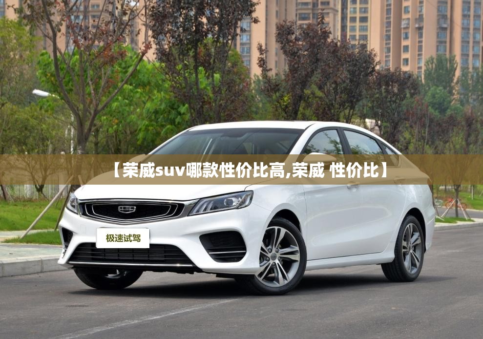 【荣威suv哪款性价比高,荣威 性价比】